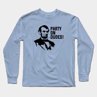 Party on dudes!  - Lincoln Long Sleeve T-Shirt